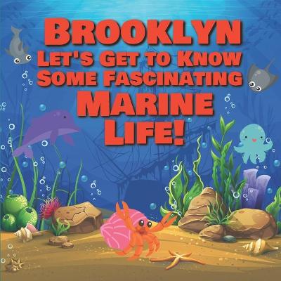 Book cover for Brooklyn Let's Get to Know Some Fascinating Marine Life!