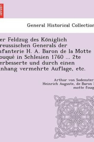 Cover of Der Feldzug Des Ko Niglich Preussischen Generals Der Infanterie H. A. Baron de La Motte Fouque in Schlesien 1760 ... 2te Verbesserte Und Durch Einen Anhang Vermehrte Auflage, Etc.