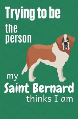 Cover of Trying to be the person my Saint Bernard thinks I am