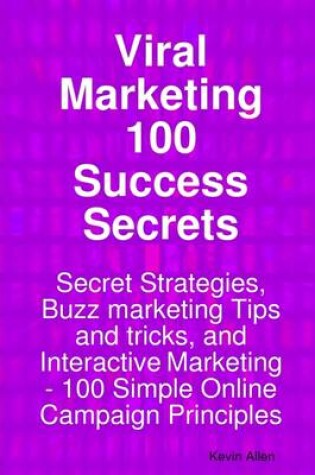 Cover of Viral Marketing 100 Success Secrets: Secret Strategies, Buzz Marketing Tips and Tricks, and Interactive Marketing: 100 Simple Online Campaign Principles
