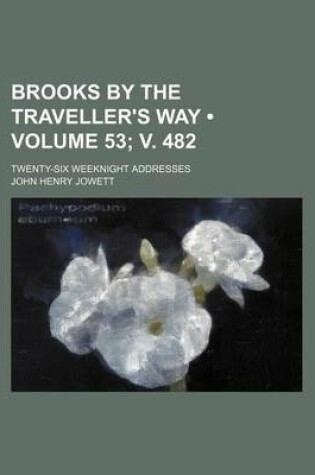 Cover of Brooks by the Traveller's Way (Volume 53; V. 482); Twenty-Six Weeknight Addresses