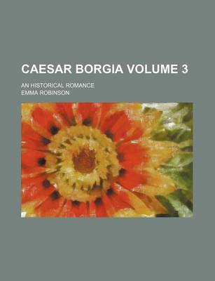 Book cover for Caesar Borgia Volume 3; An Historical Romance