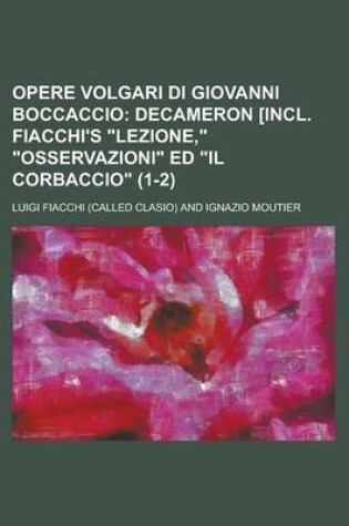 Cover of Opere Volgari Di Giovanni Boccaccio (1-2); Decameron [Incl. Fiacchi's Lezione, Osservazioni Ed Il Corbaccio. Cor, Su I Testi a Penna