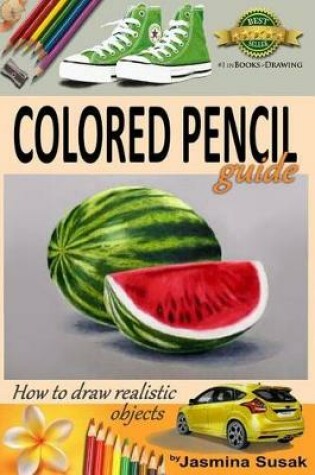 Cover of Colored Pencil Guide - How to Draw Realistic Objects