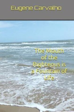 Cover of The Mouth of the Righteous is a Fountain of Life