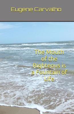 Book cover for The Mouth of the Righteous is a Fountain of Life