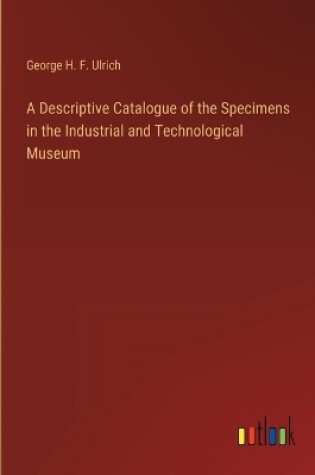 Cover of A Descriptive Catalogue of the Specimens in the Industrial and Technological Museum