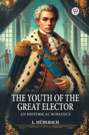 Cover of The Youth of the Great Elector An Historical Romance