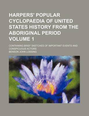 Book cover for Harpers' Popular Cyclopaedia of United States History from the Aboriginal Period Volume 1; Containing Brief Sketches of Important Events and Conspicuous Actors