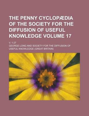 Book cover for The Penny Cyclopaedia of the Society for the Diffusion of Useful Knowledge; V. 1-27 Volume 17