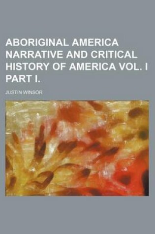 Cover of Aboriginal America Narrative and Critical History of America Vol. I Part I.