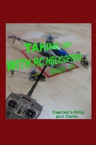 Cover of Taking Off with RC Helicopters - FAQs 102: Capt Jac's FAQs