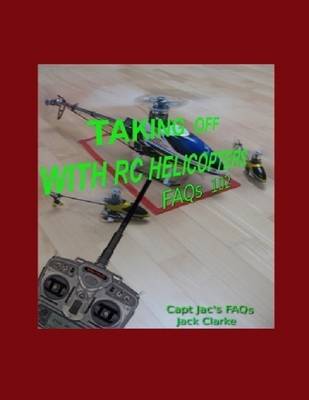 Book cover for Taking Off with RC Helicopters - FAQs 102: Capt Jac's FAQs
