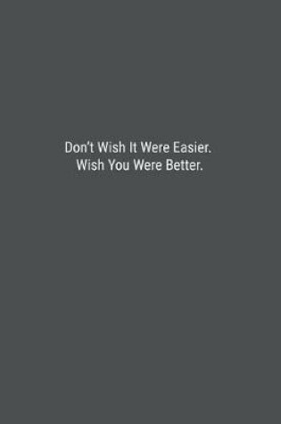 Cover of Don't Wish It Were Easier. Wish You Were Better.