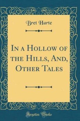 Cover of In a Hollow of the Hills, And, Other Tales (Classic Reprint)