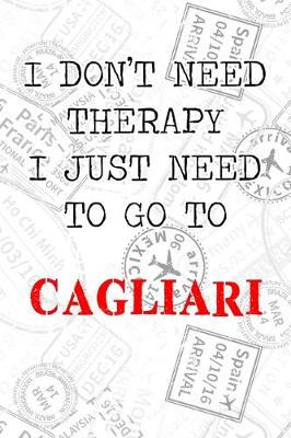 Book cover for I Don't Need Therapy I Just Need To Go To Cagliari