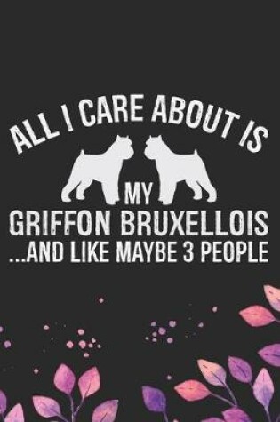 Cover of All I Care About Is My Griffon Bruxellois and Like Maybe 3 people