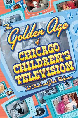 Book cover for The Golden Age of Chicago Children's Television