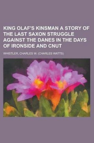 Cover of King Olaf's Kinsman a Story of the Last Saxon Struggle Against the Danes in the Days of Ironside and Cnut