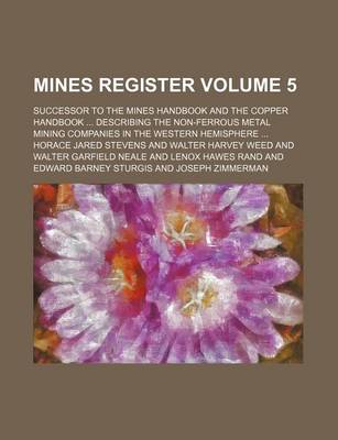 Book cover for Mines Register; Successor to the Mines Handbook and the Copper Handbook Describing the Non-Ferrous Metal Mining Companies in the Western Hemisphere Volume 5