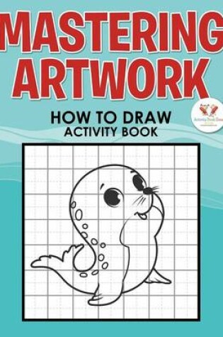 Cover of Mastering Artwork - How to Draw Activity Book
