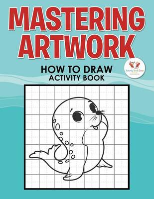 Book cover for Mastering Artwork - How to Draw Activity Book