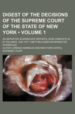 Cover of Digest of the Decisions of the Supreme Court of the State of New York (Volume 1); As Reported in Barbour's Reports, Now Complete in 67 Volumes. 1847-1