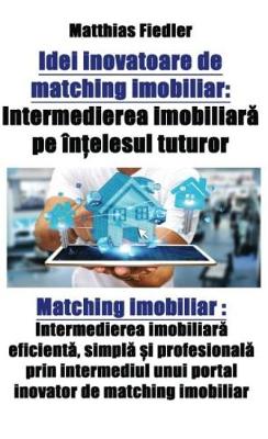 Book cover for Idei Inovatoare de Matching Imobiliar: Intermedierea Imobiliar&#259; Pe În&#539;elesul Tuturor: Matching Imobiliar