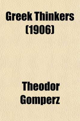 Book cover for Greek Thinkers (Volume 1); Book I. the Beginnings. Book II. from Metaphysics to Positive Science. Book III. the Age of Enlightenment. 1901