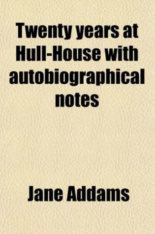 Cover of Twenty Years at Hull-House; With Autobiographical Notes