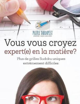 Book cover for Vous vous croyez expert(e) en la matiere? Plus de grilles Sudoku uniques extremement difficiles