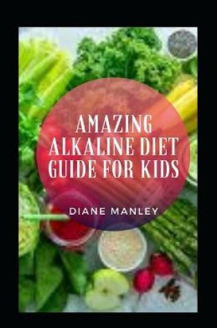 Cover of Amazing Alkaline Diet Guide For Kids