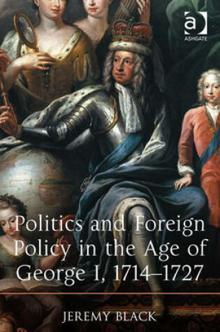 Cover of Politics and Foreign Policy in the Age of George I, 1714-1727