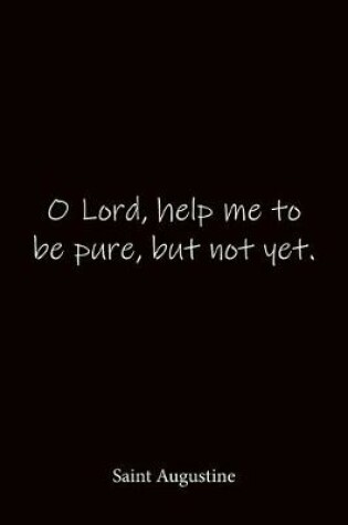 Cover of O Lord, help me to be pure, but not yet. Saint Augustine