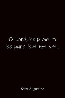 Book cover for O Lord, help me to be pure, but not yet. Saint Augustine