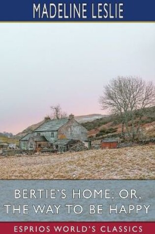 Cover of Bertie's Home; or, The Way to be Happy (Esprios Classics)