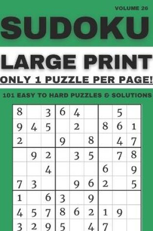 Cover of Sudoku Large Print - Only 1 Puzzle Per Page! - 101 Easy to Hard Puzzles & Solutions Volume 26