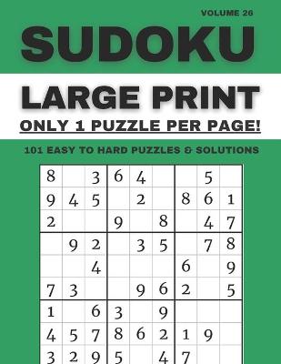 Book cover for Sudoku Large Print - Only 1 Puzzle Per Page! - 101 Easy to Hard Puzzles & Solutions Volume 26