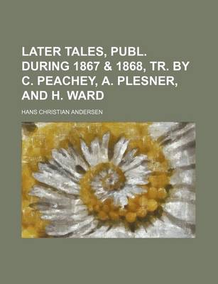 Book cover for Later Tales, Publ. During 1867 & 1868, Tr. by C. Peachey, A. Plesner, and H. Ward