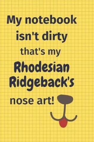 Cover of My Notebook Isn't Dirty That's my Rhodesian Ridgeback's Nose Art