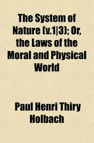 Cover of The System of Nature (V.1-3); Or, the Laws of the Moral and Physical World