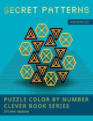 Cover of PUZZLE COLOR BY NUMBER CLEVER BOOK SERIES. SECRET PATTERNS. ADVANCED. 5*5 mm.sections.