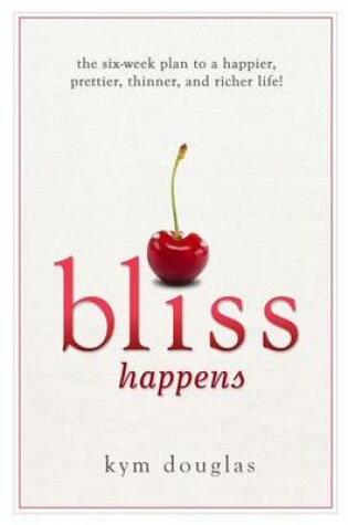 Cover of Bliss Happens: The Six-Week Plan to a Happier, Prettier, Thinner and Richer Life