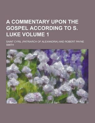 Book cover for A Commentary Upon the Gospel According to S. Luke Volume 1