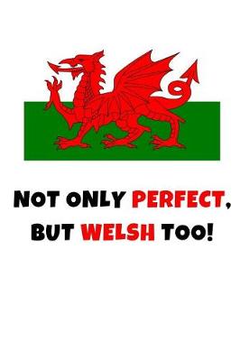 Book cover for Not Only Perfect But Welsh Too!