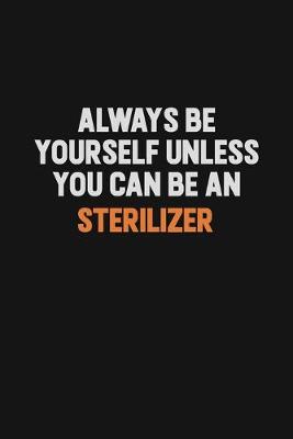 Book cover for Always Be Yourself Unless You Can Be A Sterilizer