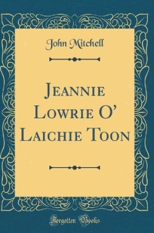 Cover of Jeannie Lowrie O' Laichie Toon (Classic Reprint)
