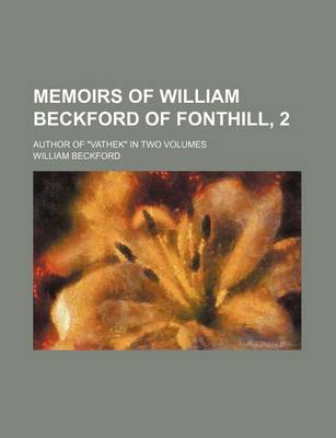 Book cover for Memoirs of William Beckford of Fonthill, 2; Author of "Vathek" in Two Volumes