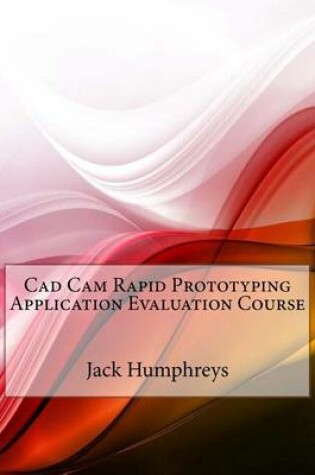 Cover of CAD CAM Rapid Prototyping Application Evaluation Course