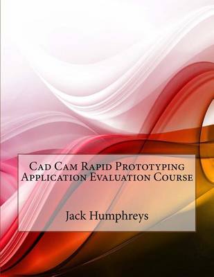 Book cover for CAD CAM Rapid Prototyping Application Evaluation Course